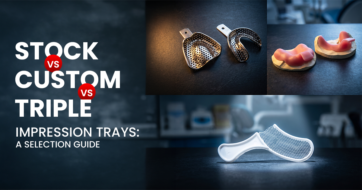Stock vs Custom vs Triple Impression Trays: A Selection